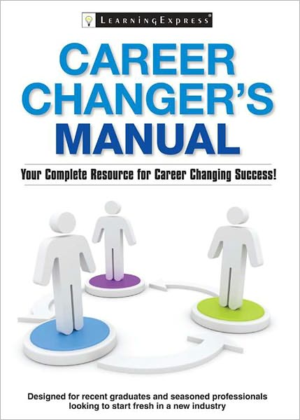 Career Changer's Manual: Your Complete Resource for Career Changing Success!