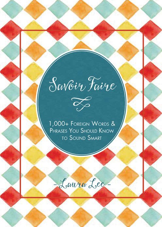 Savoir Faire: 1,000+ Foreign Words and Phrases You Should Know to Sound Smart