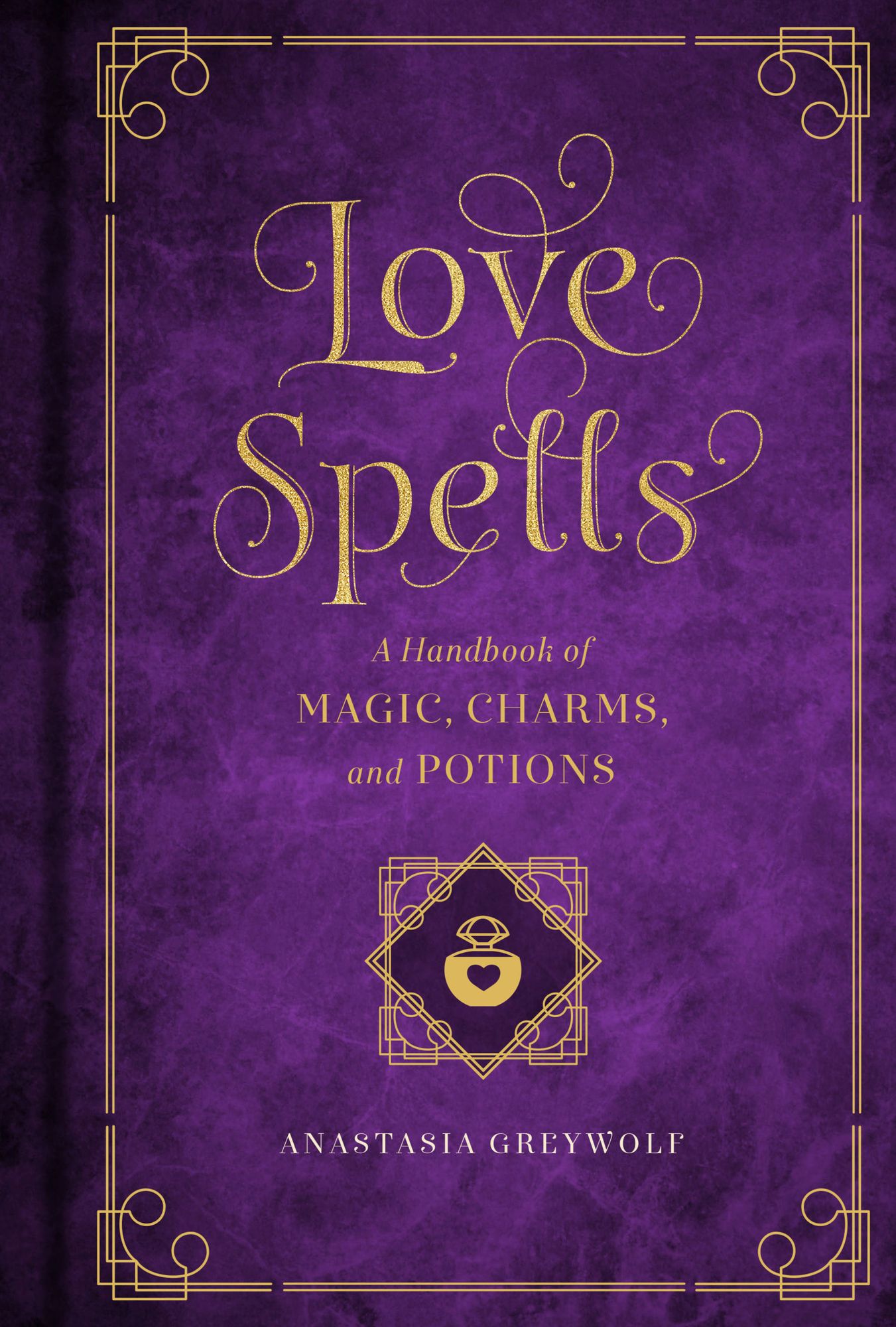 Love Magic: A Handbook of Spells, Charms, and Potions