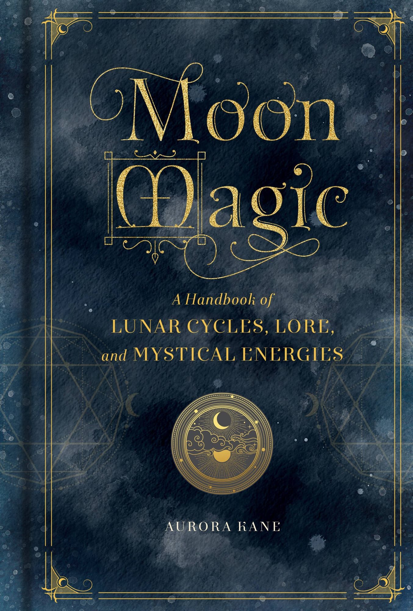Moon Magic : A Handbook of Lunar Cycles, Lore, and Mystical Energies