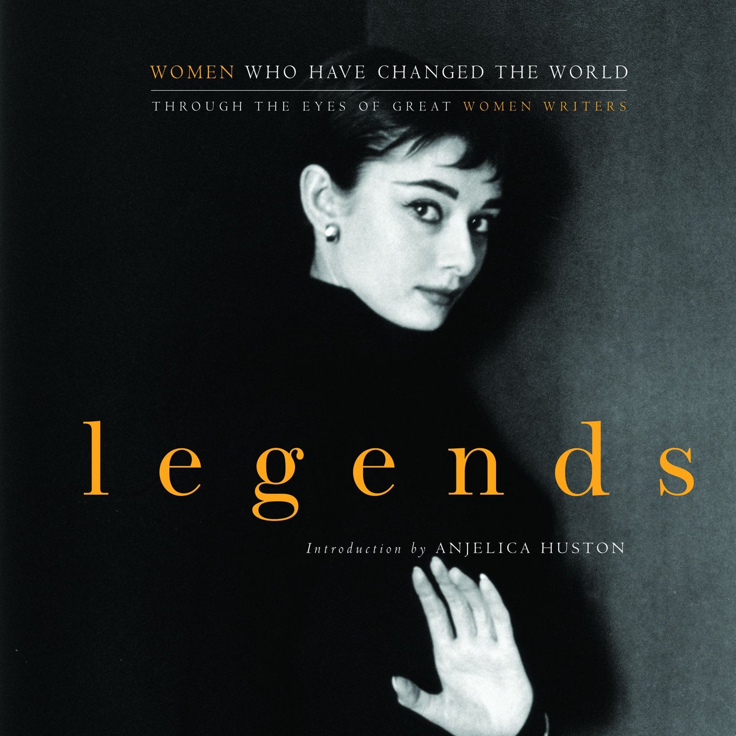Legends: Women Who Have Changed the World through the Eyes of Great Women Writers