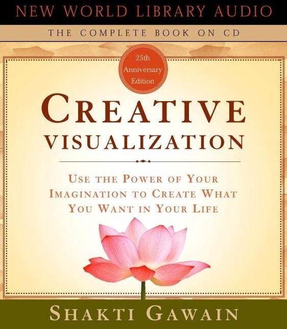 Creative Visualization: Use the Power of Your Imagination to Create What You Want in Your Life