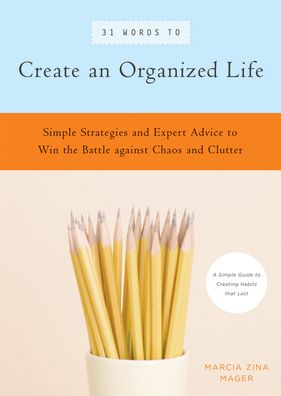 31 Words to Create an Organized Life: A Simple Guide to Create Habits That Last ¿ Expert Tips to Help You Prioritize, Schedule, Simplify, and More