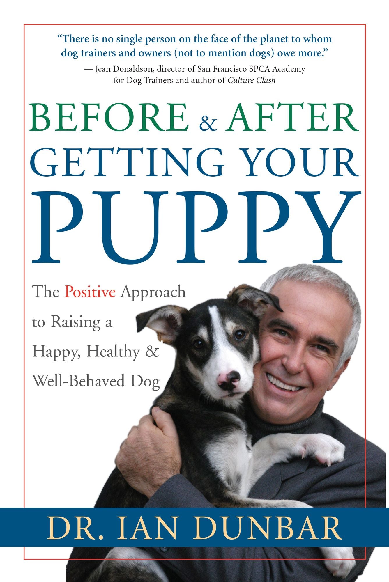 Before and After You Get Your Puppy: The Positive Approach to Raising a Happy, Healthy, and Well-Behaved Dog