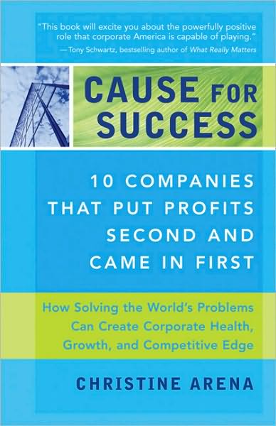 Cause for Success: 10 Companies That Put Profit Second and Came in First: How Solving the World's Problems Improves Corporate Health, Growth, and Competitive Edge