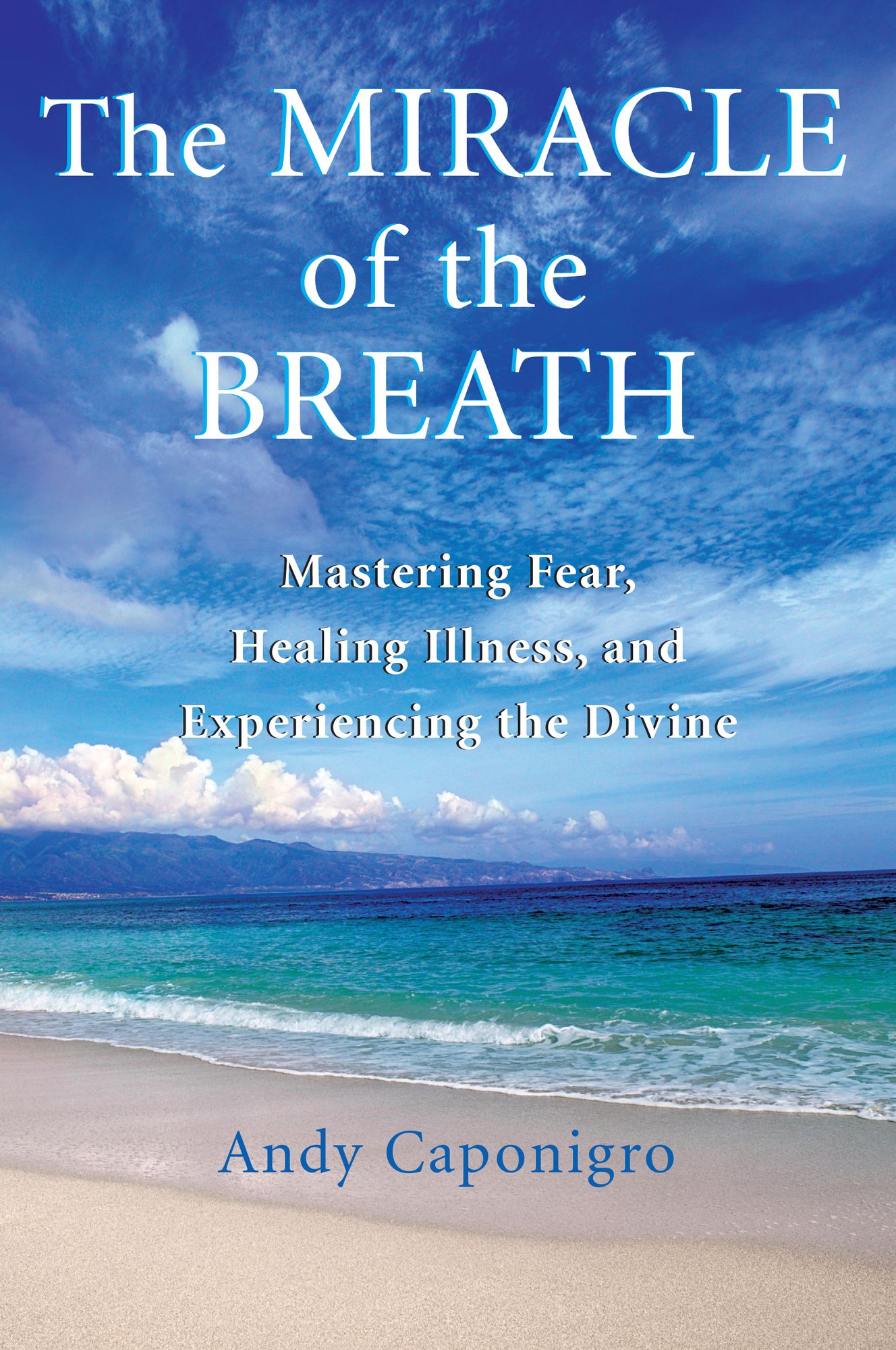 Miracle of the Breath: Mastering Fear, Healing Illness, and Experiencing the Divine