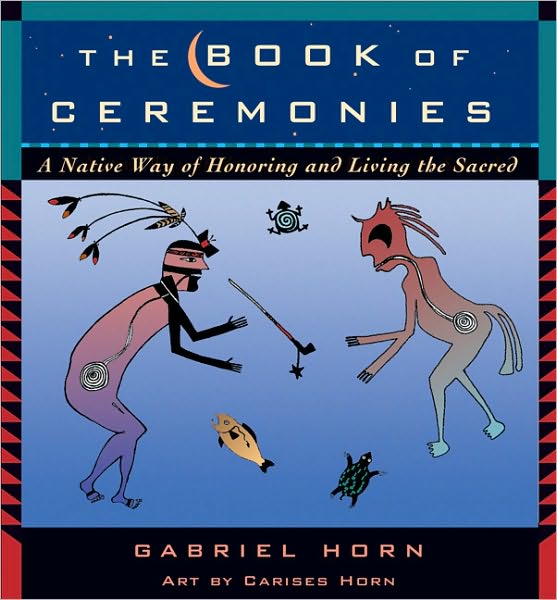 The Book of Ceremonies: A Native Way of Honoring and Living the Sacred