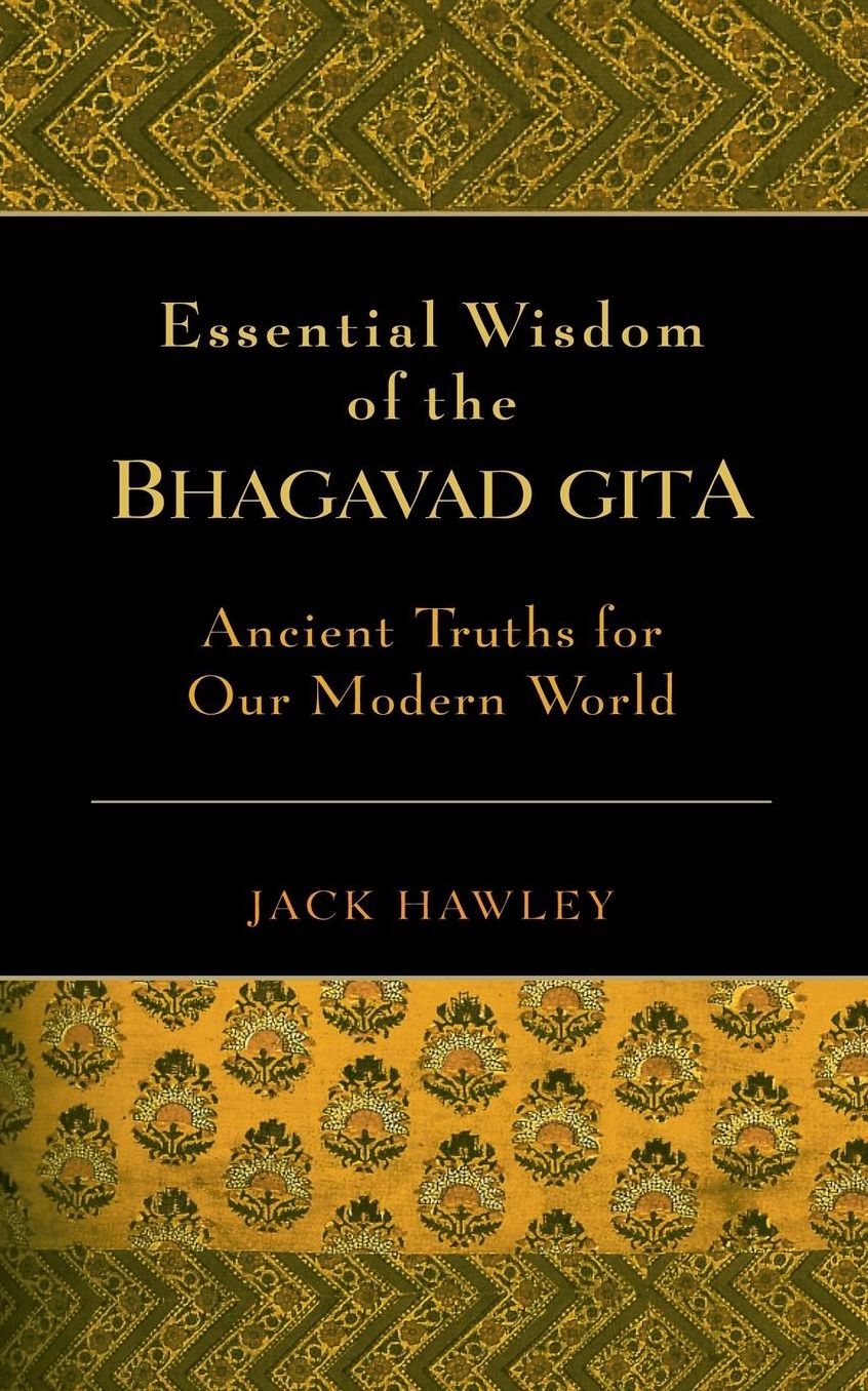 Essential Wisdom of the Bhagavad Gita: Ancient Truths for Our Modern World