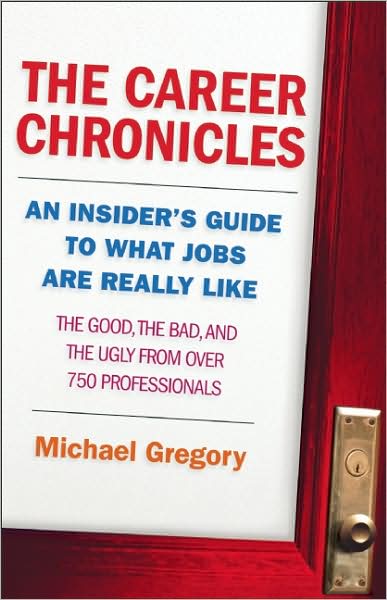 The Career Chronicles: An Insider's Guide to What Jobs Are Really Like - the Good, the Bad, and the Ugly from over 750 Professionals