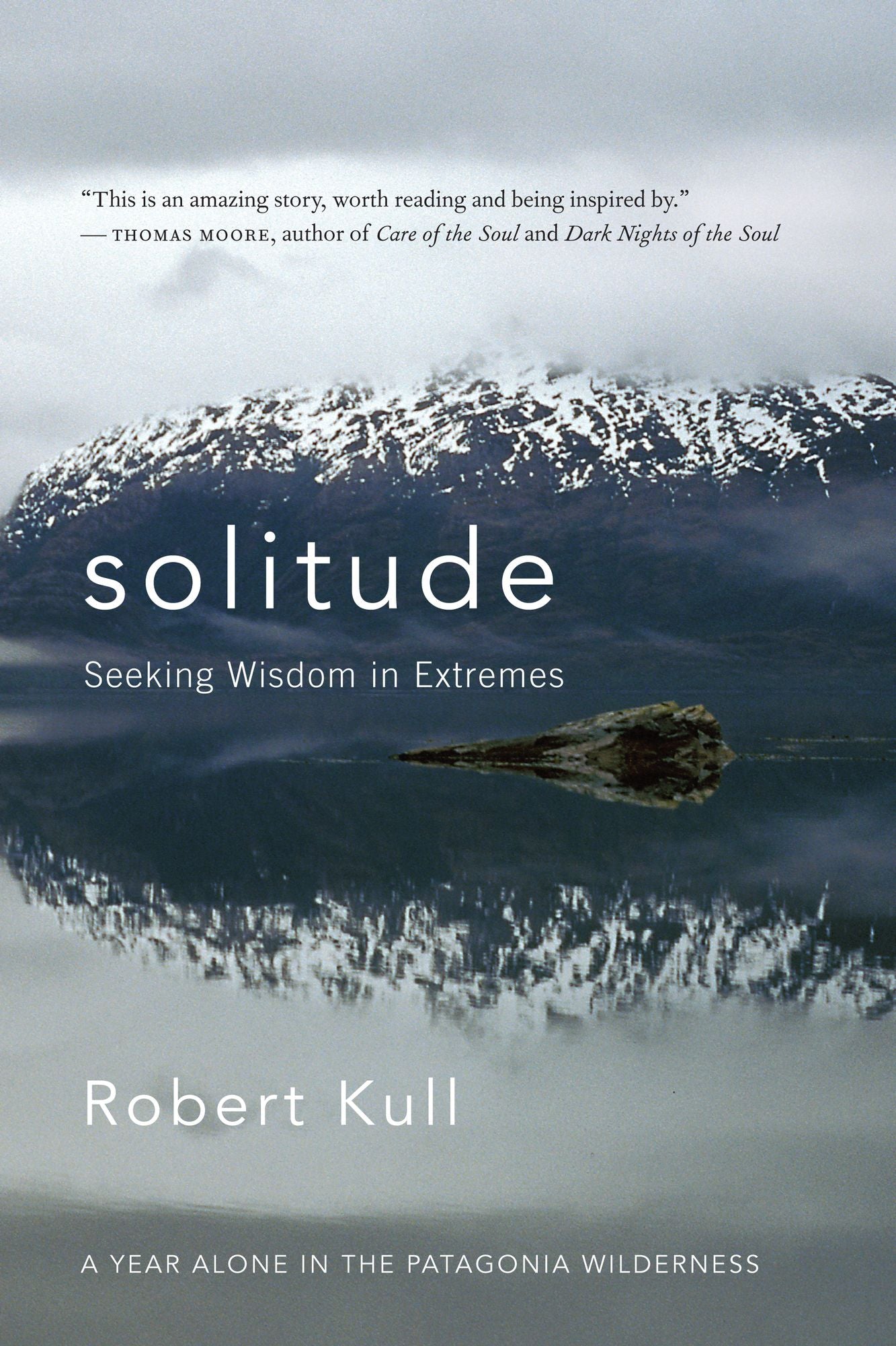 Solitude: Seeking Wisdom in Extremes - A Year Alone in the Patagonia Wilderness