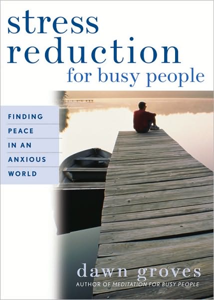 Stress Reduction for Busy People: Finding Peace in an Anxious World