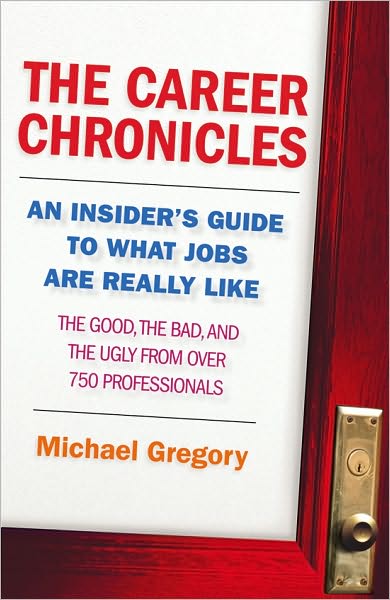 The Career Chronicles: An Insider's Guide to What Jobs Are Really Like ¿ the Good, the Bad, and the Ugly from Over 750 Professionals
