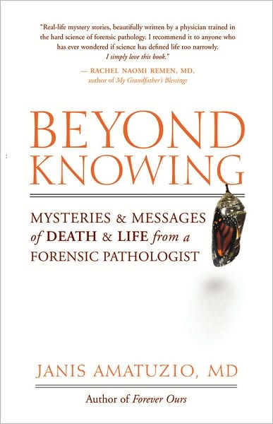Beyond Knowing: Mysteries and Messages of Death and Life from a Forensic Pathologist