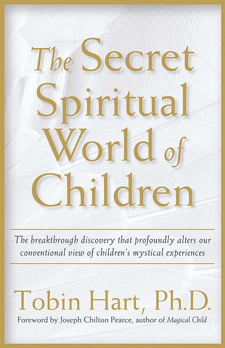 The Secret Spiritual World of Children: The Breakthrough Discovery that Profoundly Alters Our Conventional View of Children's Mystical Experiences
