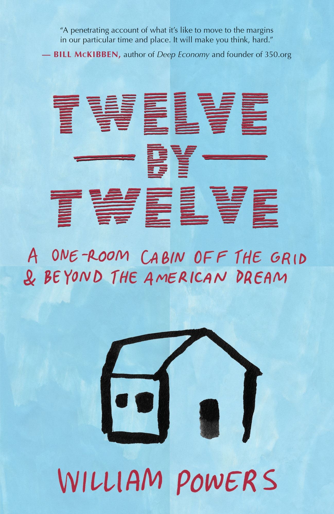 Twelve by Twelve: A One-Room Cabin Off the Grid and Beyond the American Dream