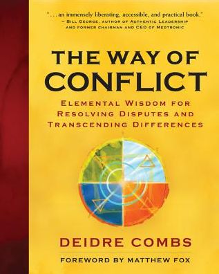The Way of Conflict: Elemental Wisdom for Resolving Disputes and Transcending Differences
