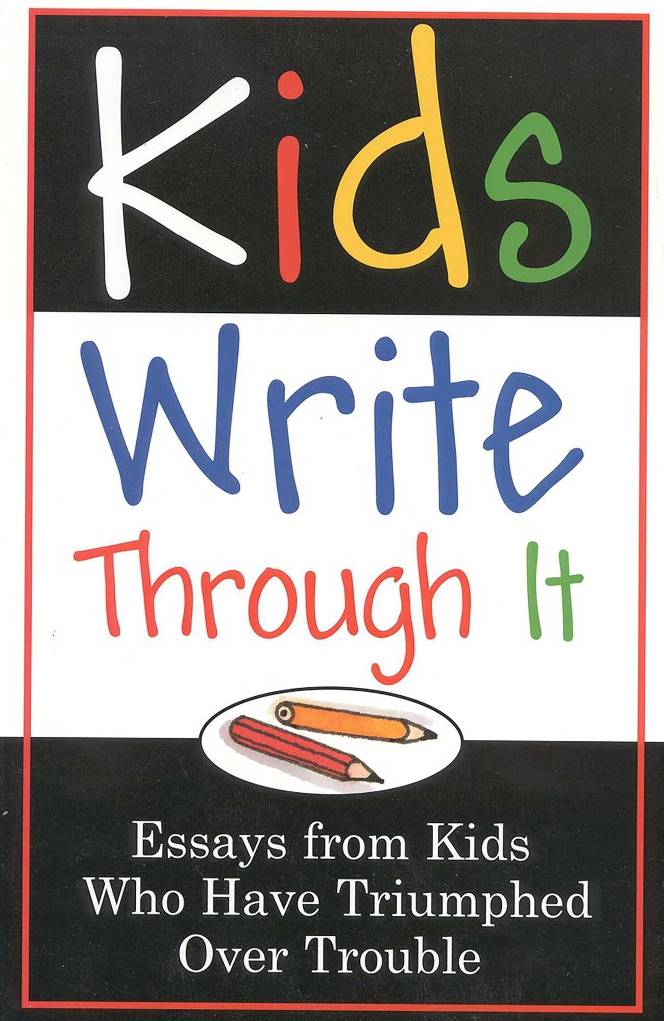 Kids Write through It: Essays from Kids Who Have Triumphed over Trouble