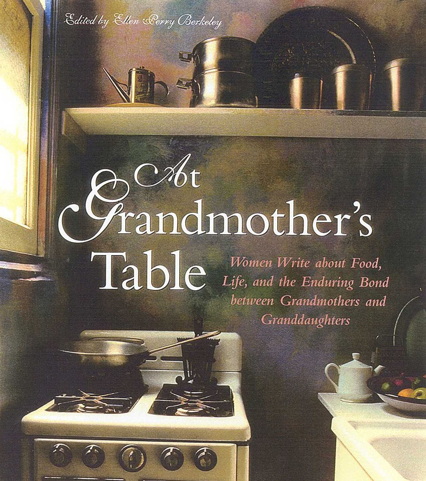 At Grandmother's Table: Women Write about Food, Life and the Enduring Bond Between Grandmothers and Granddaughters