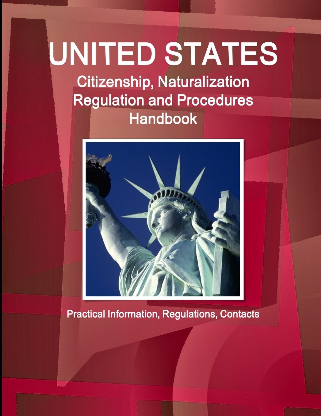 United States Citizenship, Naturalization Regulation and Procedures Handbook : Practical Information and Contacts: Strategic and Practical Information