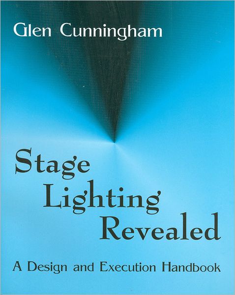 Stage Lighting Revealed: A Design and Execution Handbook