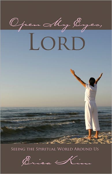 Open My Eyes, Lord: Seeing the Spiritual World Around Us: Seeing the Spiritual World Around Us