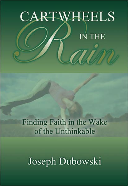 Cartwheels in the Rain: Finding Faith in the Wake of the Unthinkable