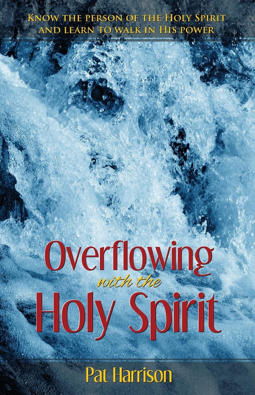 Overflowing with the Holy Spirit: Know the Person of the Holy Spirit and Learn to Walk in His Power
