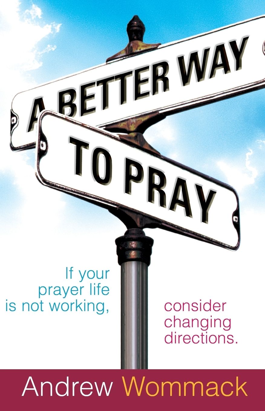 Better Way to Pray: Revolutionize Your Prayer Life, Revitalize Your Relationship
