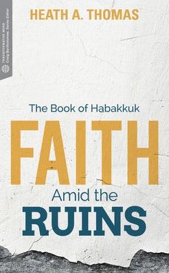 Faith Amid the Ruins: The Book of Habakkuk