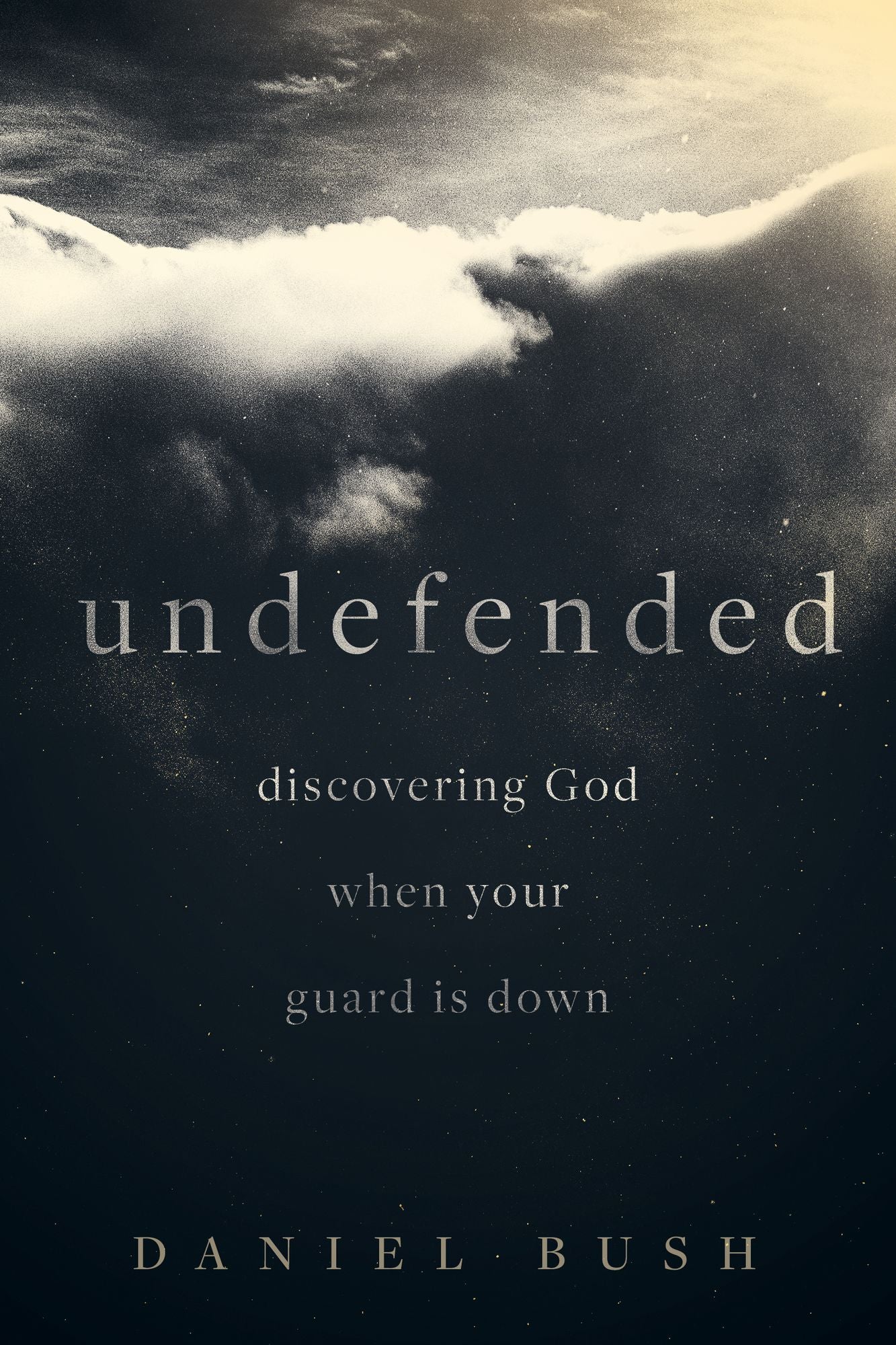 Undefended: Discovering God when Your Guard Is Down