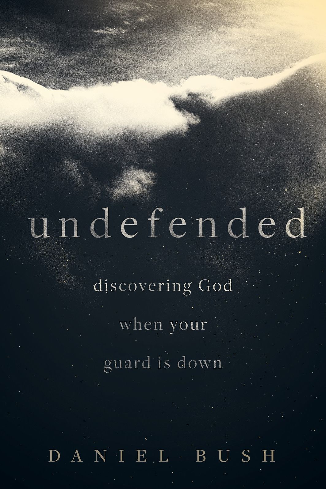 Undefended: Discovering God when Your Guard Is Down