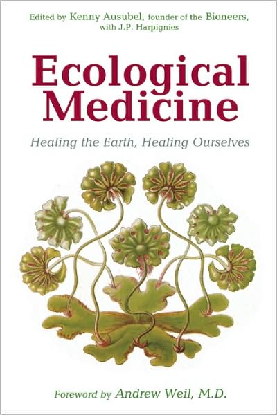 Ecological Medicine: Healing the Earth, Healing Ourselves (The Bioneers Series)