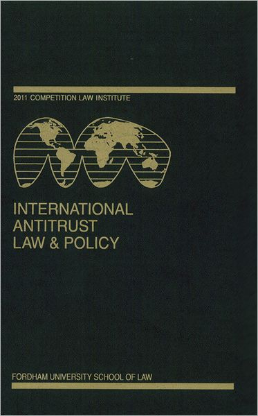 International Antitrust Law & Policy: Fordham Competition Law 2011