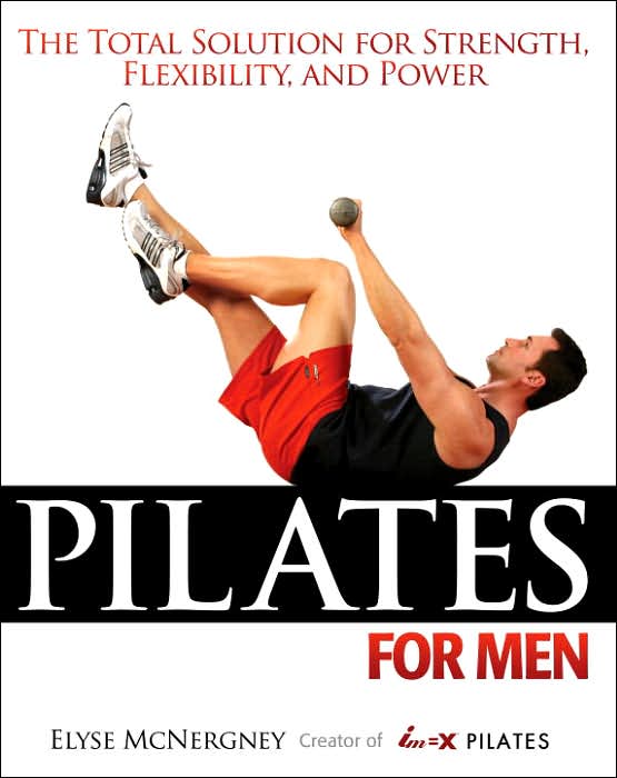 Pilates for Men: The Total Solution for Strength, Flexibility and Power