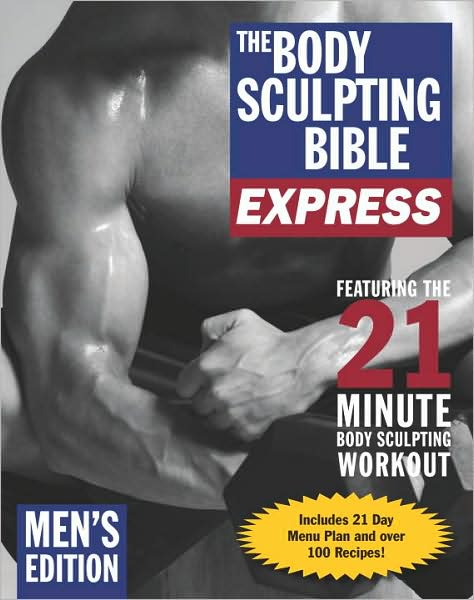 The Body Sculpting Bible Express for Men (Bonus Feature: 75 Quick & Healthy Recipes): The Fastest Way to Lose Fat and Gain Muscle