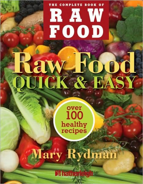Raw Food Quick & Easy: Over 100 Healthy Recipes Including Smoothies, Seasonal Salads, Dressings, Pates, Soups, Hearty Creations, Snacks, and Desserts