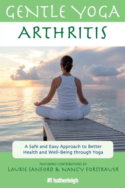 Gentle Yoga for Arthritis: A Safe and Easy Approach to Better Health and Well-Being through Yoga