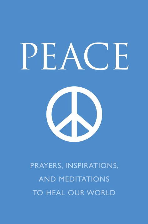 Peace: Prayers, Inspirations, and Meditations to Heal our World