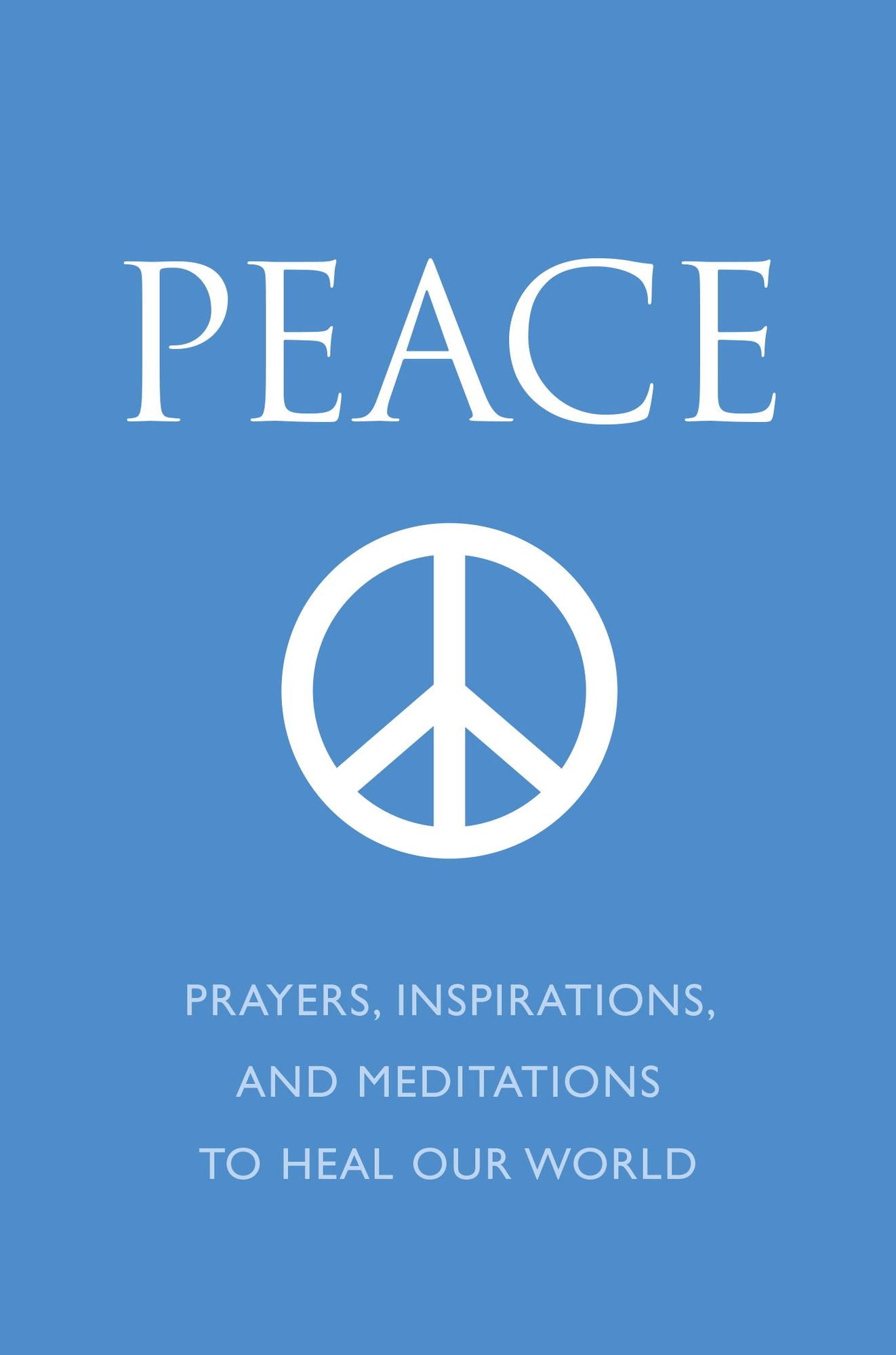 Peace: Prayers, Inspirations, and Meditations to Heal our World