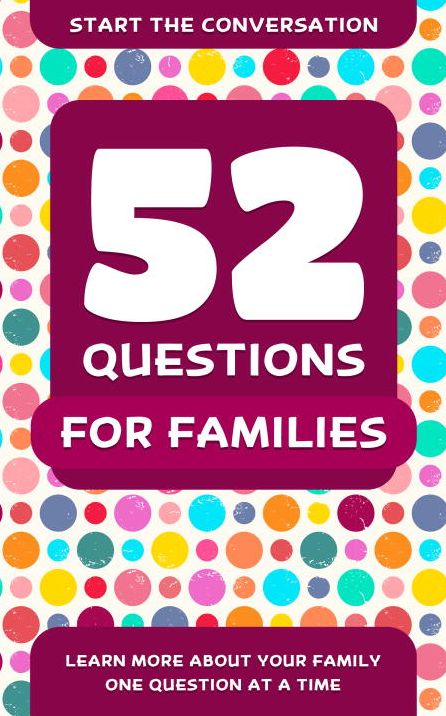 52 Questions for Families: Learn More About Your Family One Question At A Time