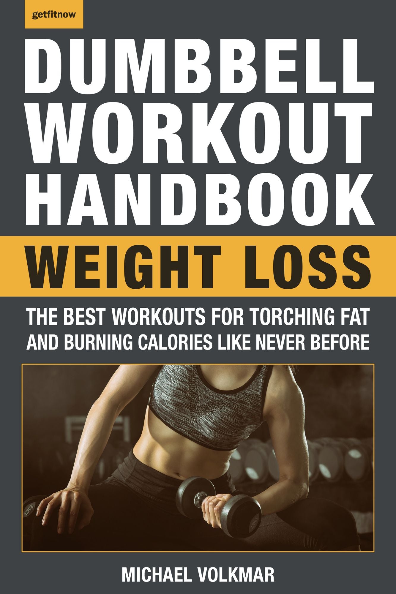 The Dumbbell Workout Handbook: Over 100 Routines for Fat-Burning and Weight Loss