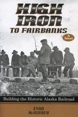 High Iron to Fairbanks: Building the Historic Alaska Railroad