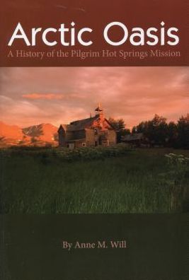 Arctic Oasis: A History of the Pilgrim Hot Springs Mission