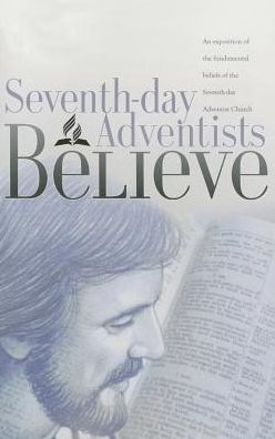 Seventh-Day Adventist Believe: An Exposition of Fundamental Deliefs of the Seventh-Day Adventist Church