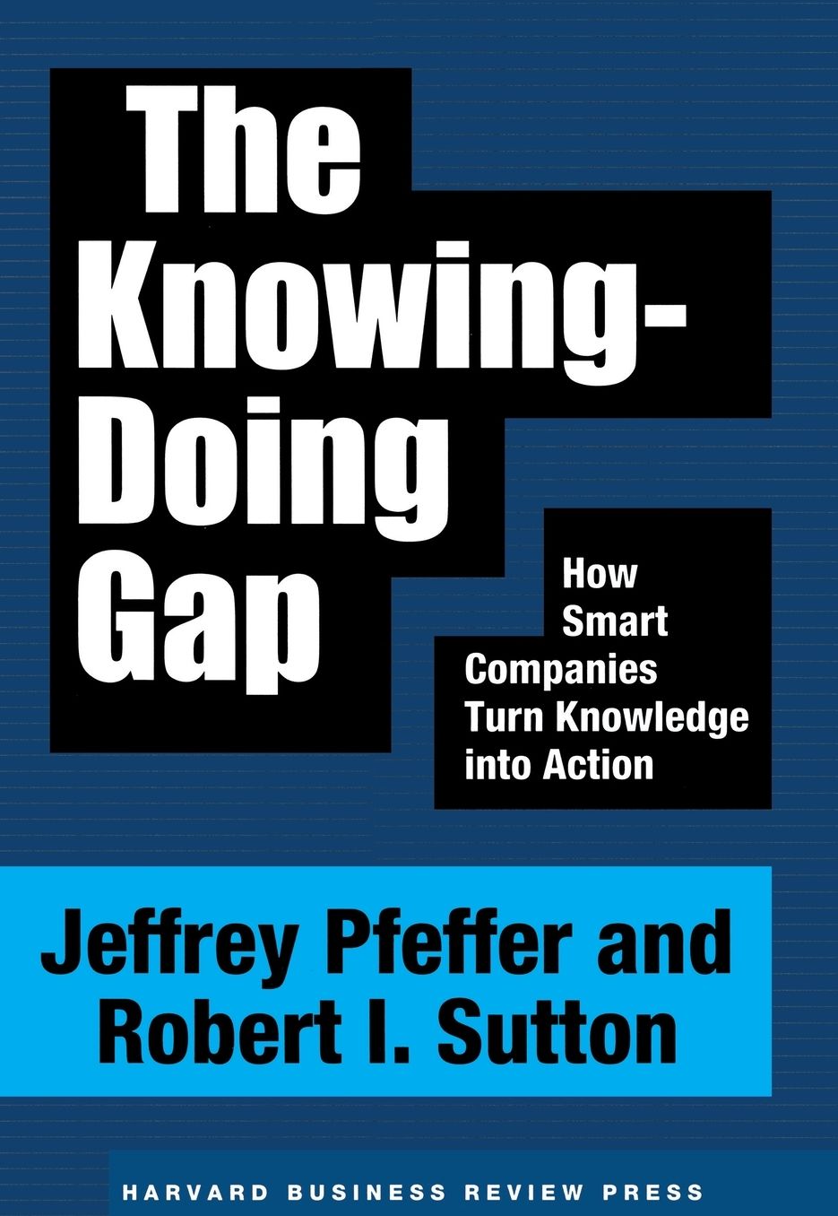 The Knowing-Doing Gap: How Smart Companies Turn Knowledge into Action
