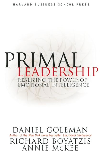 Primal Leadership: Realizing the Power of Emotional Intelligence