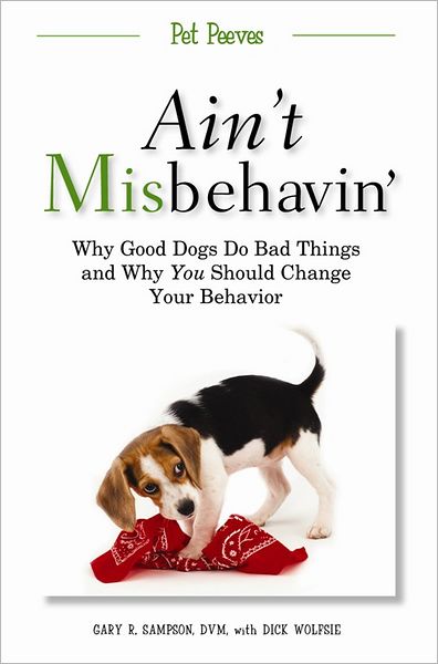 Ain't Misbehavin': Why Good Dogs Do Bad Things and Why You Should Change Your Behavior