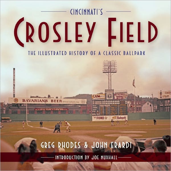 Cincinnati's Crosley Field: The Illustrated History of a Classic Ballpark