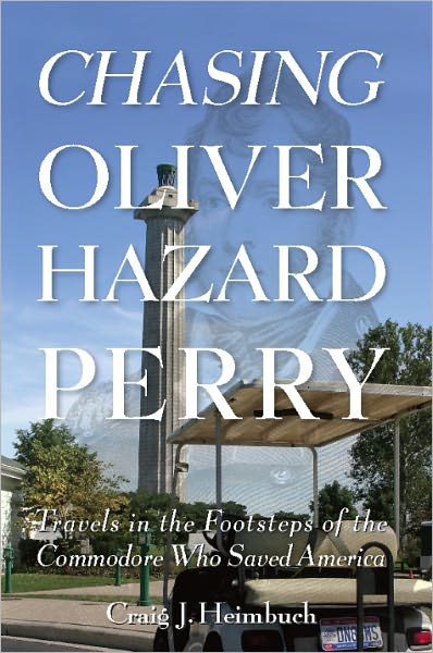 Chasing Oliver Hazard Perry: Travels in the Footsteps of the Commodore Who Saved America