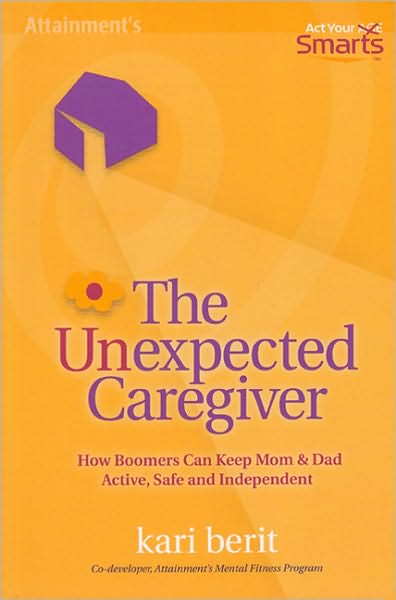 The Unexpected Caregiver: How Boomers Can Keep Mom and Dad Active, Safe and Independent